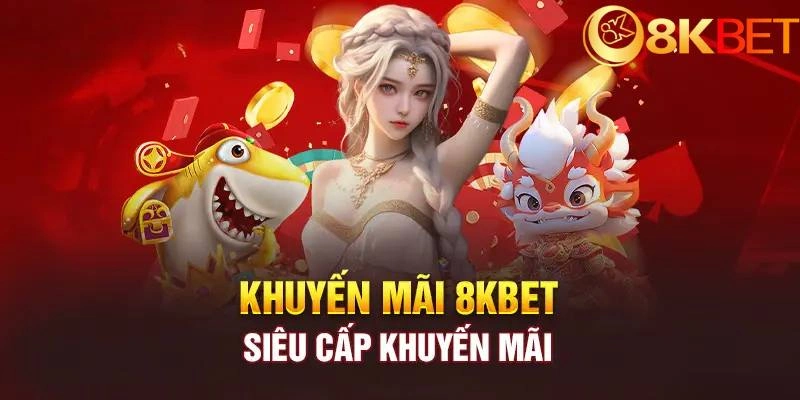 Sự kiện khuyến mãi 8KBET chào mừng với nguồn lợi nhuận siêu hời 